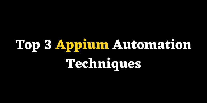 Top 3 Appium Automation Techniques