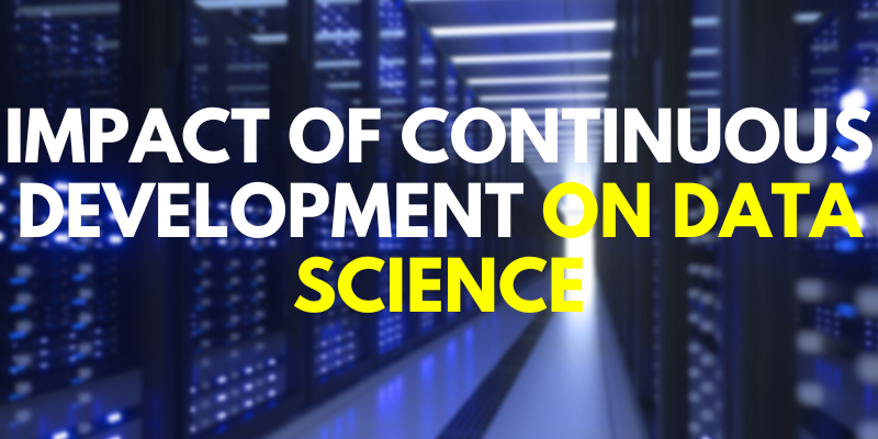 Impact of Continuous Development on Data Science
