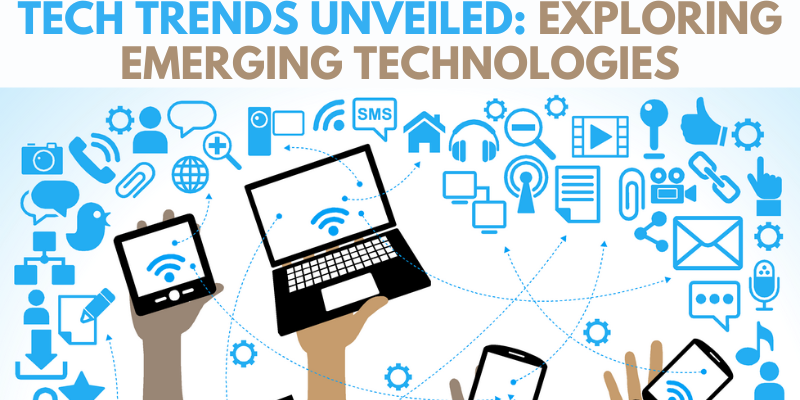 Tech Trends Unveiled Exploring Emerging Technologies