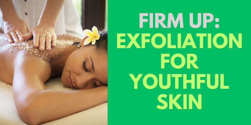 Firm Up: Exfoliation for Youthful Skin